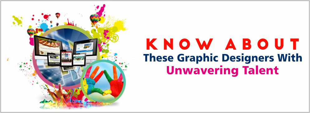 Know About These Graphic Designers With Unwavering Talent