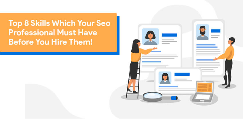 Top 8 Skills Which Your Seo Professional Must Have Before You Hire Them! 