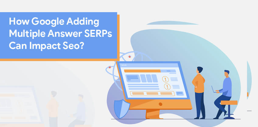 How Google Adding Multiple Answer In SERPs Can Impact Seo?