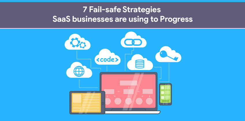 7 Fail-safe Strategies SaaS businesses are using to Progress
