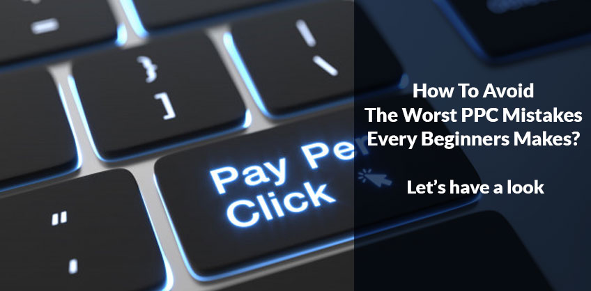 How To Avoid The Worst PPC Mistakes Every Beginners Makes?