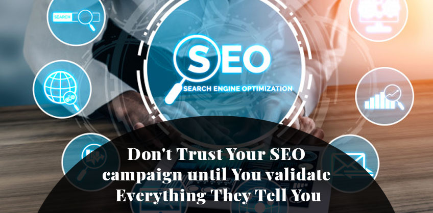 Don't Trust Your SEO campaign until You validate Everything They Tell You