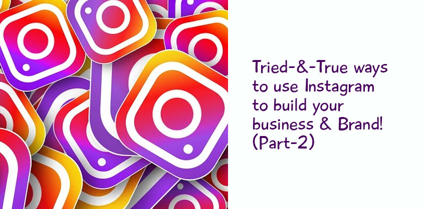 Tried-And-True ways to use Instagram to build your business and Brand! (Part-2)