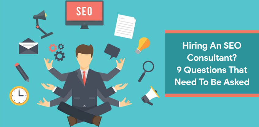 Hiring an SEO Consultant? 9 questions that need to be Asked
