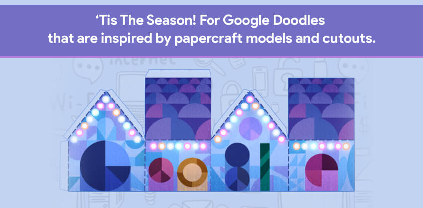 ‘Tis The Season! For Google Doodles that are inspired by papercraft models and cutouts. 