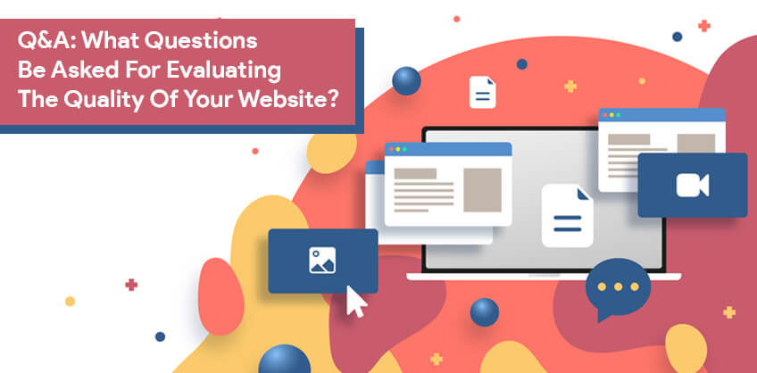 Q&A: What Questions Should Be Asked For Evaluating The Quality Of Your Website?