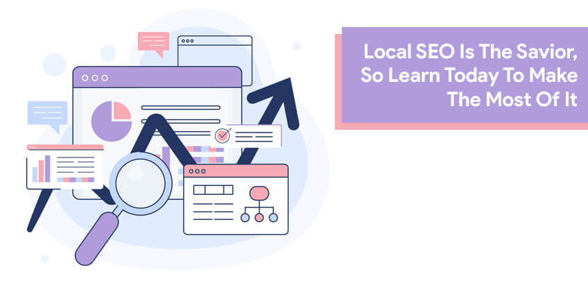 Local SEO Is The Savior, So Learn Today To Make The Most Of It