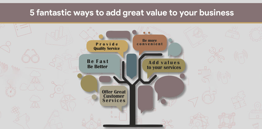 5 fantastic ways to add great value to your business