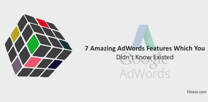 7 Amazing AdWords Features Which You Didn’t Know Existed!
