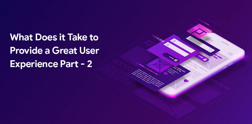 What Does it Take to Provide a Great User Experience? Part - 2