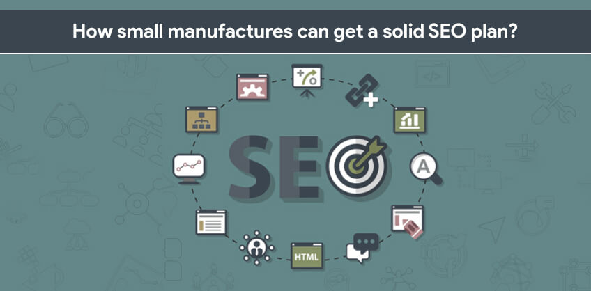 How small manufactures can get a solid SEO plan?
