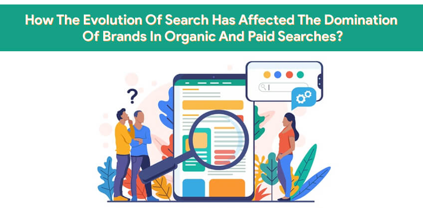 How The Evolution Of Search Has Affected The Domination Of Brands In Organic And Paid Searches?