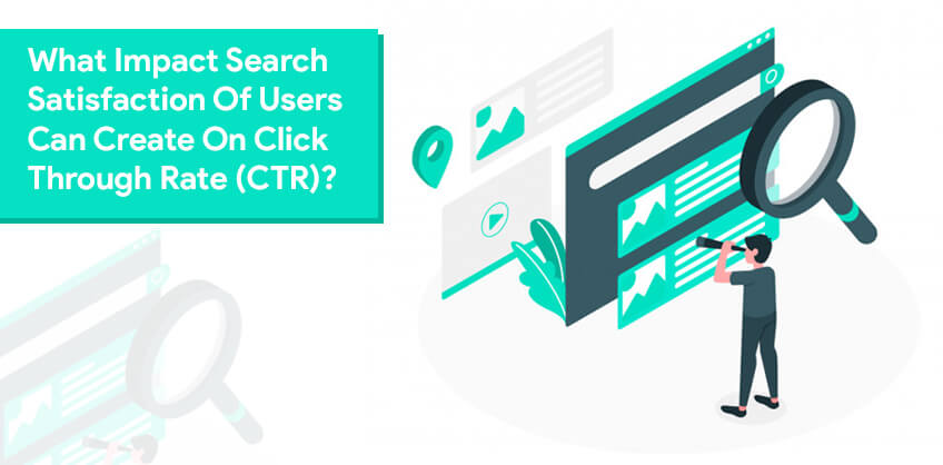 What Impact Search Satisfaction Of Users Can Create On Click Through Rate (CTR)?