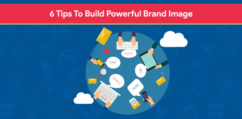 6 Tips To Build Powerful Brand Image