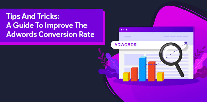 Tips And Tricks: A Guide To Improve The Adwords Conversion Rate
