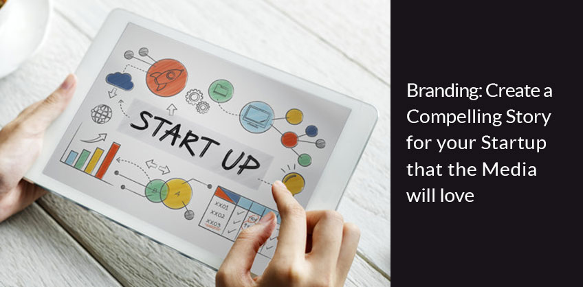 Branding: Create a Compelling Story for your Startup that the Media will love