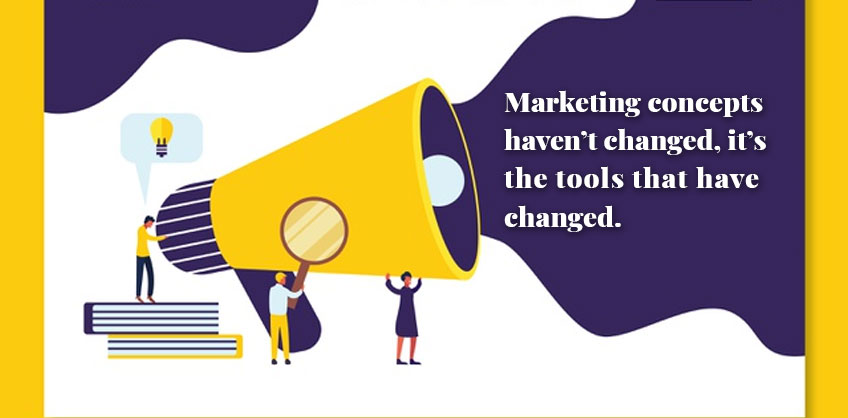 Marketing concepts haven’t changed, it’s the tools that have changed