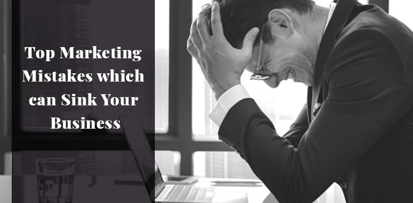 Top Marketing Mistakes which can Sink Your Business