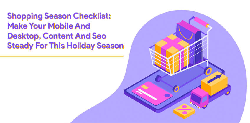 Shopping Season Checklist: Make Your Mobile And Desktop, Content And Seo Steady For This Holiday Season