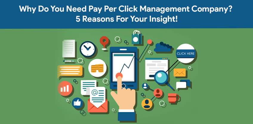 Why Do You Need Pay Per Click Management Company? 5 Reasons For Your Insight!
