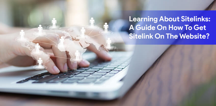 Learning About Sitelinks:A Guide On How To Get Sitelink On The Website?