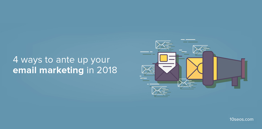 4 ways to ante up your email marketing in 2018