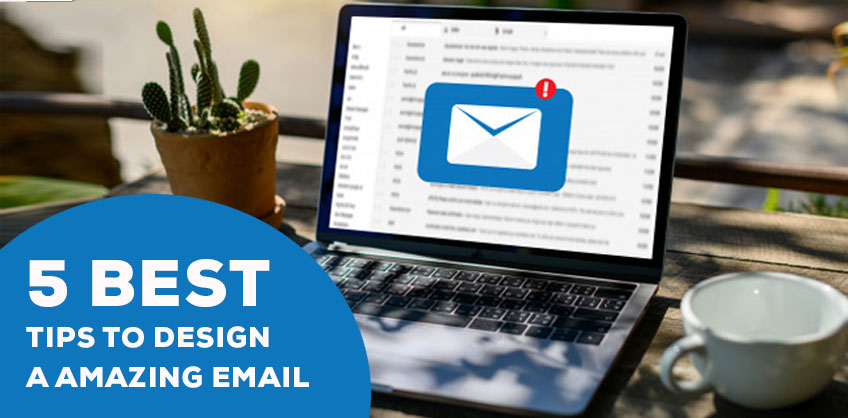 5 BEST TIPS TO DESIGN A AMAZING EMAIL
