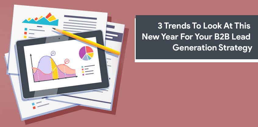 3 Trends To Look At This New Year For Your B2b Lead Generation Strategy 