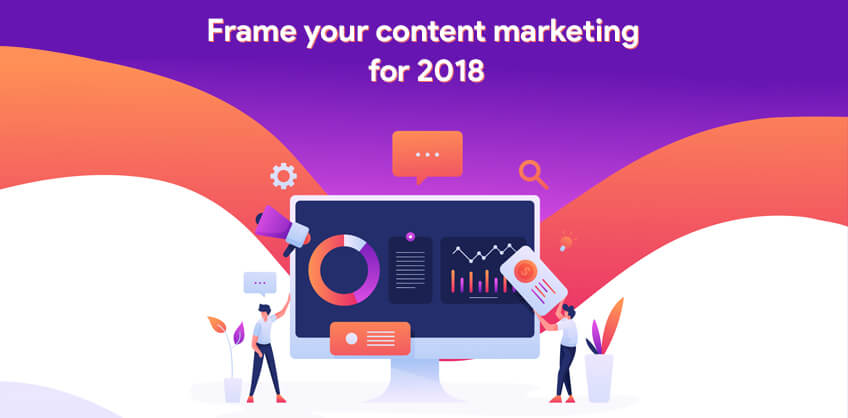 Frame your content marketing for 2018 