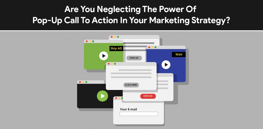ARE YOU NEGLECTING THE POWER OF POP-UP CALL TO ACTION IN YOUR MARKETING STRATEGY?