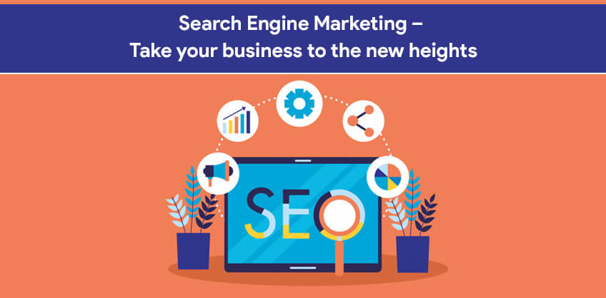 Search Engine Marketing – Take your business to the new heights