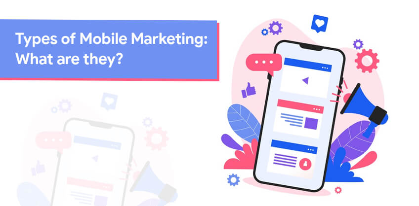 Types of Mobile Marketing: What are they?