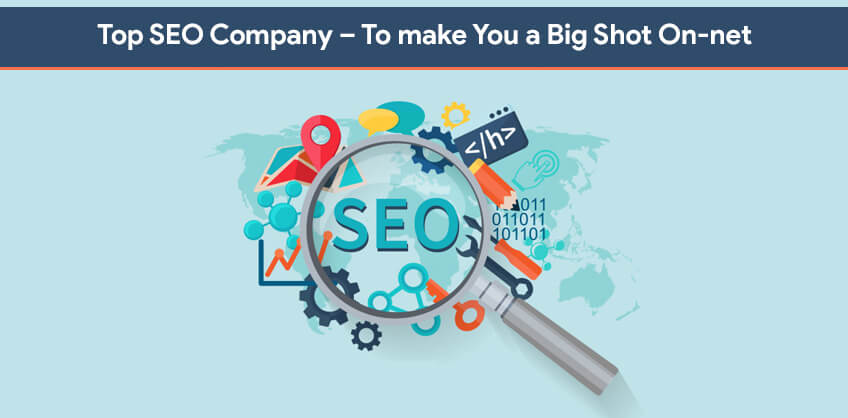 Top SEO Company – to make You a Big Shot On-net