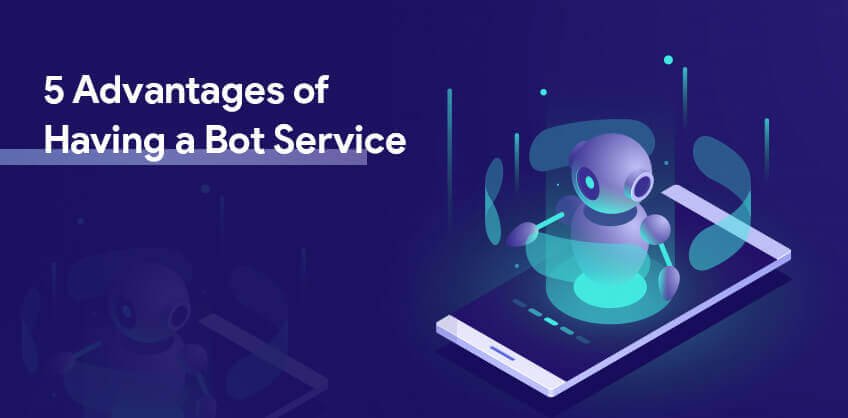5 Advantages of Having a Bot Service