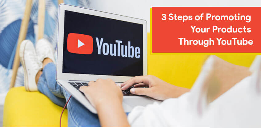 3 Steps of Promoting Your Products Through YouTube