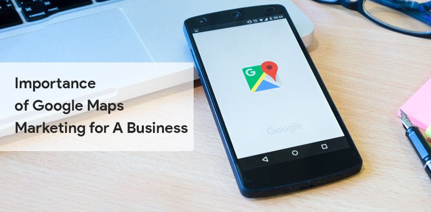Importance of Google Maps Marketing for A Business