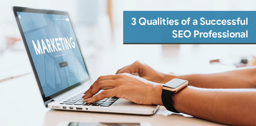 3 Qualities of a Successful SEO Professional
