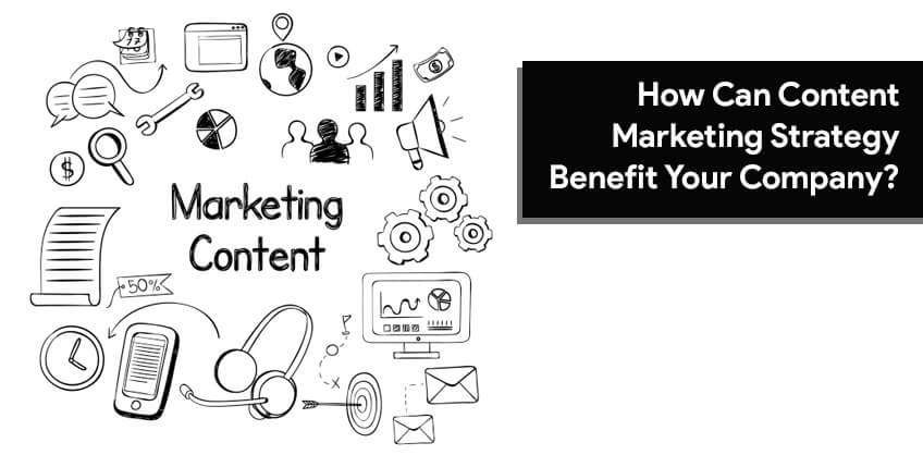 How Can Content Marketing Strategy Benefit Your Company? 