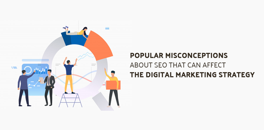 5 POPULAR MISCONCEPTIONS ABOUT SEO THAT CAN AFFECT THE DIGITAL MARKETING STRATEGY