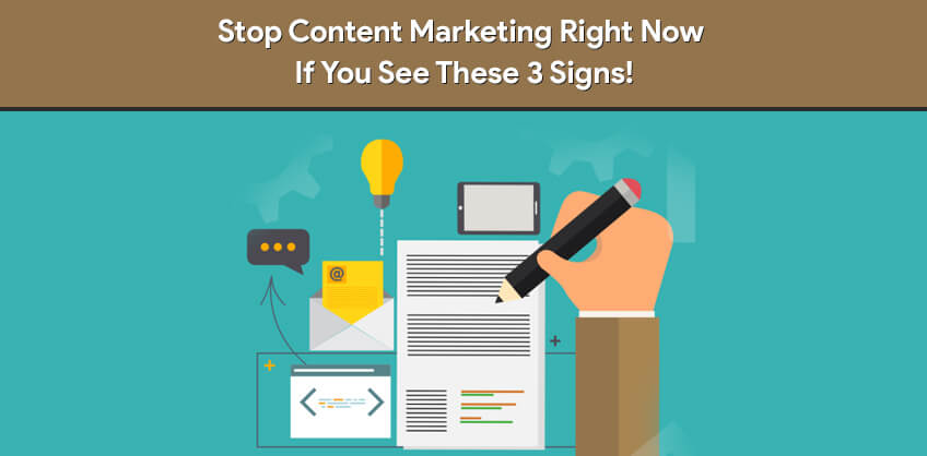 Stop Content Marketing Right Now If You See These 3 Signs!