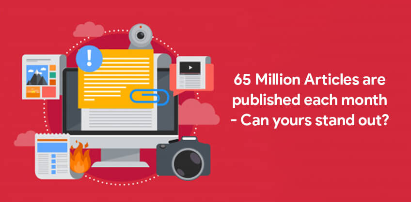 65 Million Articles are published each month - Can yours stand out?