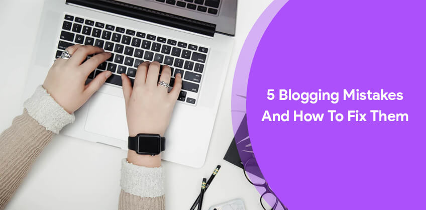 5 blogging mistakes and how to fix them