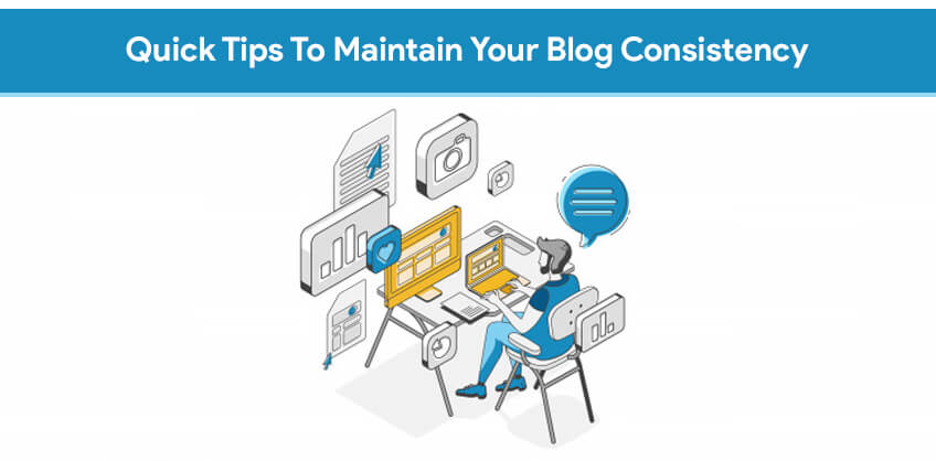 Quick Tips To Maintain Your Blog Consistency