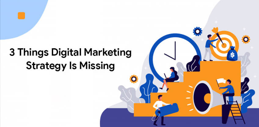 3 things digital marketing strategy is missing
