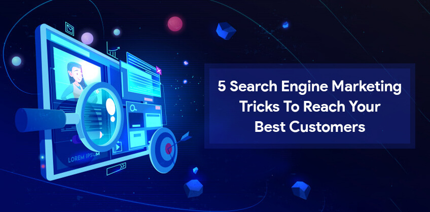 5 search engine marketing tricks to reach your best customers