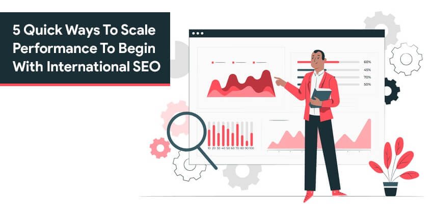 5 Quick Ways To Scale Performance To Begin With International SEO