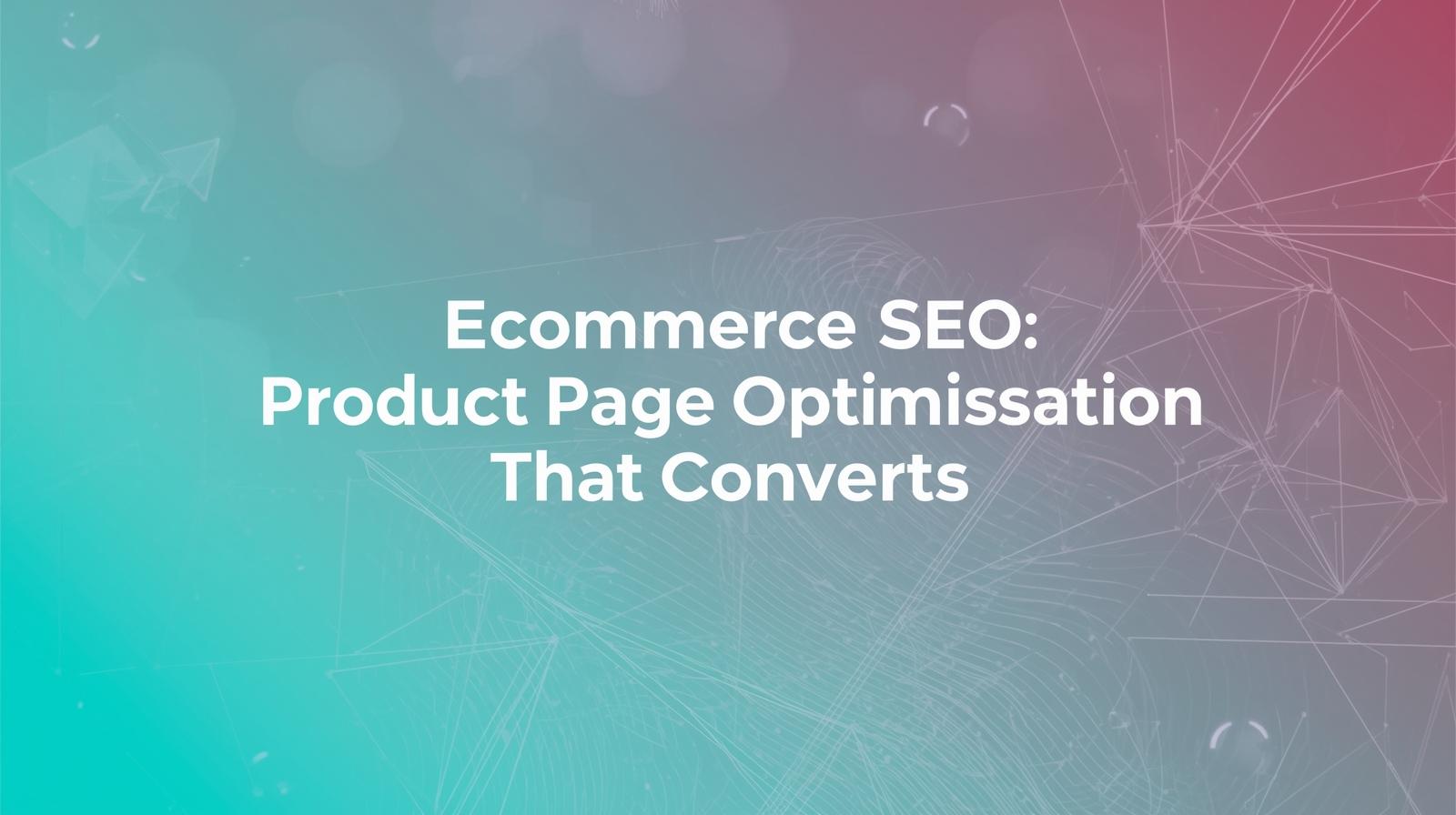 Ecommerce SEO: Product Page Optimisation That Converts