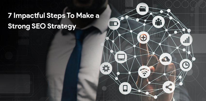 7 Impactful Steps To Make a Strong SEO Strategy