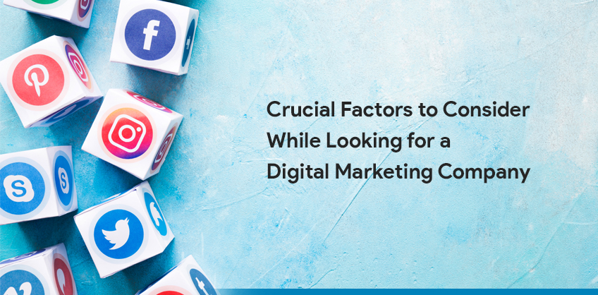 Crucial Factors to Consider While Looking for a Digital Marketing Company