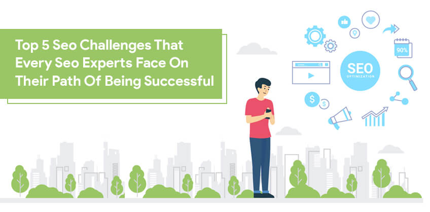 Top 5 Seo Challenges That Every Seo Experts Face On Their Path Of Being Successful